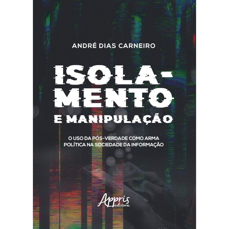 ISOLAMENTO E MANIPULAÇÃO: O USO DA PÓS-VERDADE COMO ARMA POLÍTICA NA SOCIEDADE DA INFORMAÇÃO