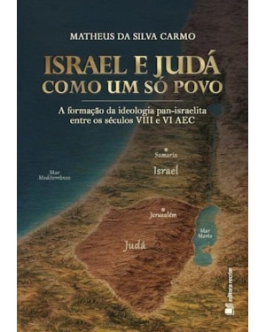 Israel e Judá como um só: a formação da ideologia pan-israelita entre os séculos VIII e VI AEC