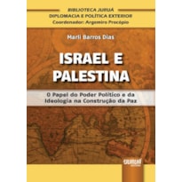 ISRAEL E PALESTINA - O PAPEL DO PODER POLÍTICO E DA IDEOLOGIA NA CONSTRUÇÃO DA PAZ - BIBLIOTECA JURUÁ DIPLOMACIA E POLÍTICA EXTERIOR - COORDENADOR: ARGEMIRO PROCÓPIO