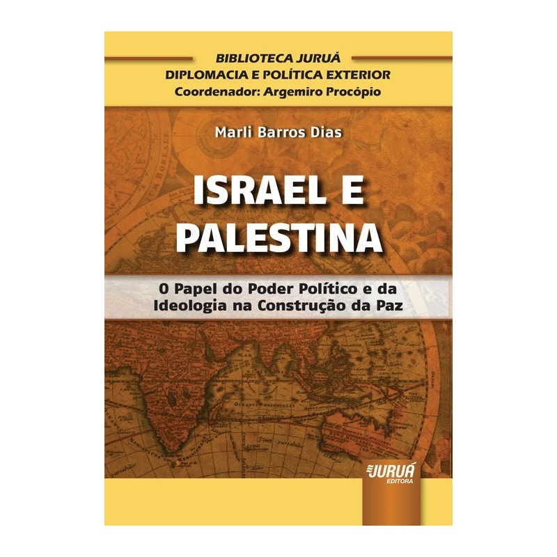 ISRAEL E PALESTINA - O PAPEL DO PODER POLÍTICO E DA IDEOLOGIA NA CONSTRUÇÃO DA PAZ - BIBLIOTECA JURUÁ DIPLOMACIA E POLÍTICA EXTERIOR - COORDENADOR: ARGEMIRO PROCÓPIO