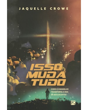 ISSO MUDA TUDO: COMO O EVANGELHO TRANSFORMA A VIDA DE ADOLESCENTES