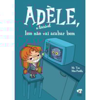 ISSO NÃO VAI ACABAR BEM - (ADÈLE, A TERRÍVEL - VOLUME 1)