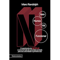 ISSO NUNCA VAI FUNCIONAR: O NASCIMENTO DA NETFLIX E A INCRÍVEL VIDA DE UMA IDEIA CONTADA PELO SEU COFUNDADOR E PRIMEIRO CEO