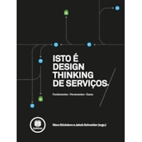 ISTO É DESIGN THINKING DE SERVIÇOS: FUNDAMENTOS, FERRAMENTAS, CASOS