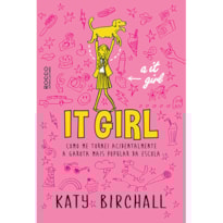 IT GIRL: COMO ME TORNEI ACIDENTALMENTE A GAROTA MAIS POPULAR DA ESCOLA