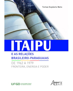 ITAIPU E AS RELAÇÕES BRASILEIRO-PARAGUAIAS DE 1962 A 1979: FRONTEIRA, ENERGIA E PODER