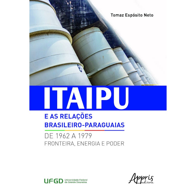 ITAIPU E AS RELAÇÕES BRASILEIRO-PARAGUAIAS DE 1962 A 1979: FRONTEIRA, ENERGIA E PODER