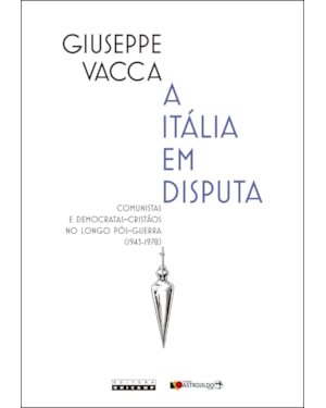 ITÁLIA EM DISPUTA, A - COMUNISTAS E DEMOCRATAS-CRISTÃOS NO LONGO PÓS-GUERRA (1943-1978)