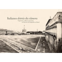 ITALIANOS DETRÁS DA CÂMERA - TRAJETÓRIAS E OLHARES MARCANTES NO FLORESCER DA FOTOGRAFIA NO BRASIL