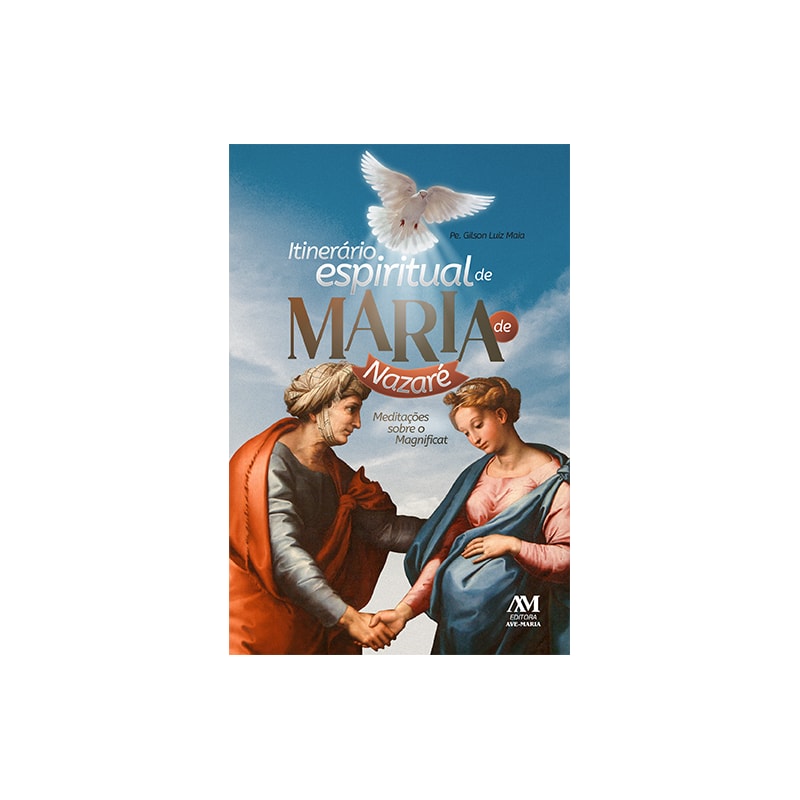 ITINERÁRIO ESPIRITUAL DE MARIA DE NAZARÉ: MEDITAÇÕES SOBRE O MAGNIFICAT