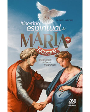 ITINERÁRIO ESPIRITUAL DE MARIA DE NAZARÉ: MEDITAÇÕES SOBRE O MAGNIFICAT