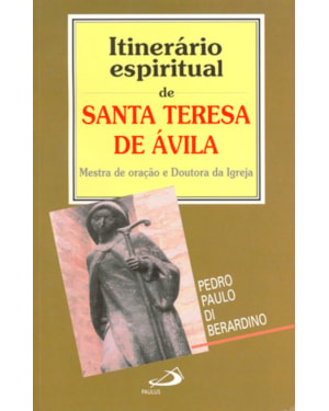 Itinerário Espiritual de Santa Teresa de Ávila: mestra de oração e doutora da igreja