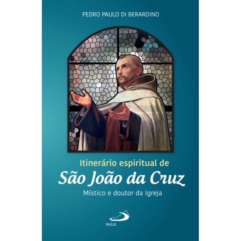 Itinerário espiritual de São João da Cruz: místico e doutor da igreja