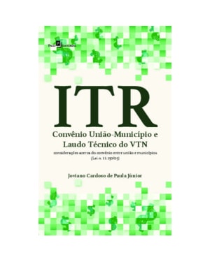 ITR - Convênio União-município e laudo técnico do VTN: considerações acerca do convênio entre União e municípios (lei n. 11.250/05)