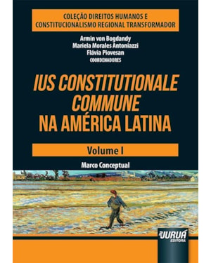 IUS CONSTITUTIONALE COMMUNE NA AMÉRICA LATINA - VOLUME I - MARCO CONCEPTUAL