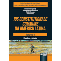 IUS CONSTITUTIONALE COMMUNE NA AMÉRICA LATINA - VOLUME II - PLURALISMO E INCLUSÃO