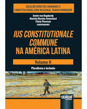 IUS CONSTITUTIONALE COMMUNE NA AMÉRICA LATINA - VOLUME II - PLURALISMO E INCLUSÃO