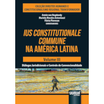 IUS CONSTITUTIONALE COMMUNE NA AMÉRICA LATINA - VOLUME III - DIÁLOGOS JURISDICIONAIS E CONTROLE DE CONVENCIONALIDADE