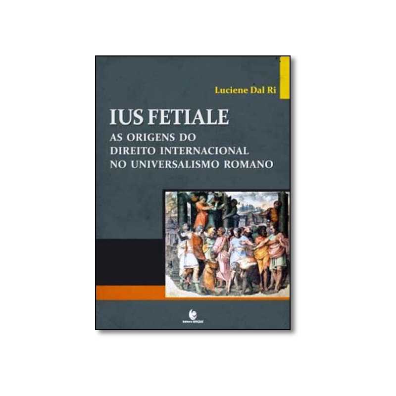 IUS FETIALE - AS ORIGENS DO DIREITO INTERNACIONAL NO UNIVERSALISMO ROMANO - 1