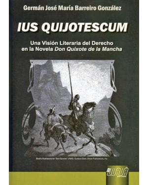 IUS QUIJOTESCUM - UNA VISIÓN LITERARIA DEL DERECHO EN LA NOVELA DON QUIXOTE DE LA MANCHA