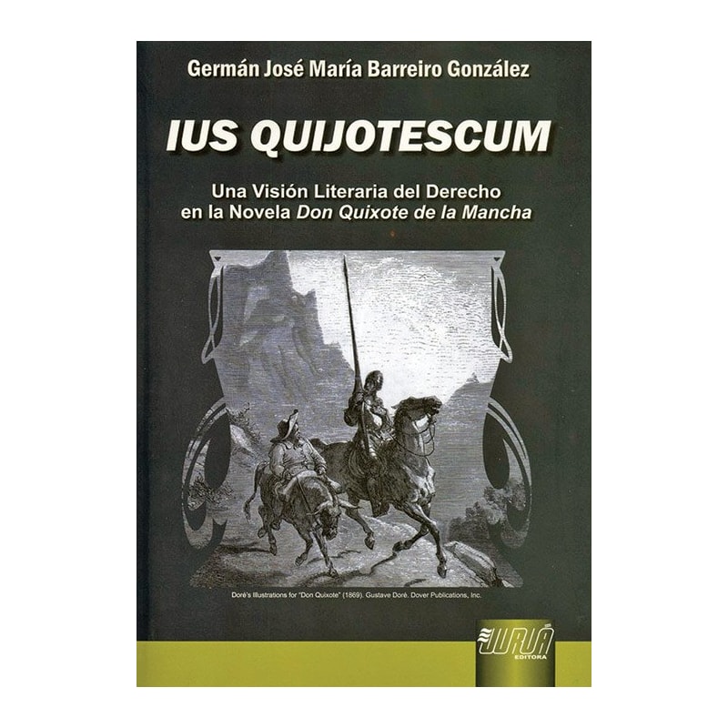 IUS QUIJOTESCUM - UNA VISIÓN LITERARIA DEL DERECHO EN LA NOVELA DON QUIXOTE DE LA MANCHA