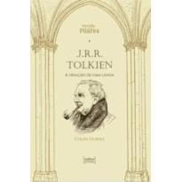 J.R.R. TOLKIEN - A CRIAÇÃO DE UMA LENDA