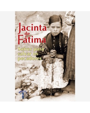 JACINTA DE FATIMA - SOFRER PARA SALVAR OS PECADORES
