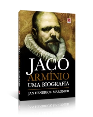 JACÓ ARMÍNIO - UMA BIOGRAFIA