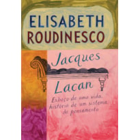 JACQUES LACAN: ESBOÇO DE UMA VIDA, HISTÓRIA DE UM SISTEMA DE PENSAMENTO