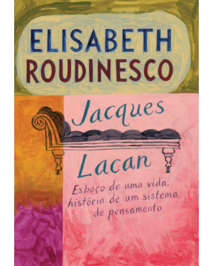 JACQUES LACAN: ESBOÇO DE UMA VIDA, HISTÓRIA DE UM SISTEMA DE PENSAMENTO