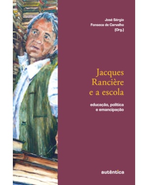 JACQUES RANCIÈRE E A ESCOLA: EDUCAÇÃO, POLÍTICA E EMANCIPAÇÃO