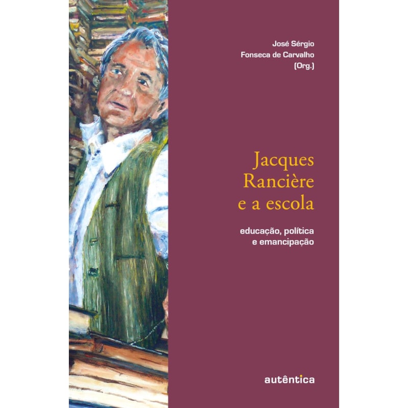 JACQUES RANCIÈRE E A ESCOLA: EDUCAÇÃO, POLÍTICA E EMANCIPAÇÃO