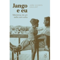 JANGO E EU: MEMÓRIAS DE UM EXÍLIO SEM VOLTA: MEMÓRIAS DE UM EXÍLIO SEM VOLTA