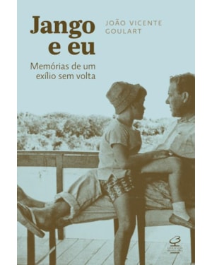 JANGO E EU: MEMÓRIAS DE UM EXÍLIO SEM VOLTA: MEMÓRIAS DE UM EXÍLIO SEM VOLTA