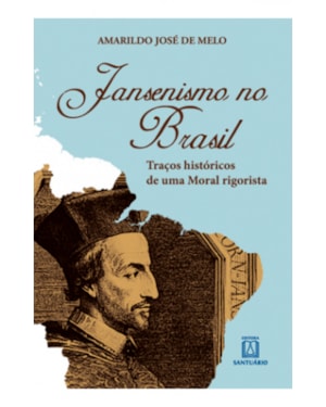 JANSENISMO NO BRASIL - TRACOS HISTÓRICOS DE UMA MORAL RIGORISTA