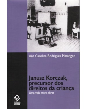 JANUSZ KORCZAK, PRECURSOR DOS DIREITOS DA CRIANÇA: UMA VIDA ENTRE OBRAS