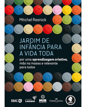 JARDIM DE INFÂNCIA PARA A VIDA TODA: POR UMA APRENDIZAGEM CRIATIVA, MÃO NA MASSA E RELEVANTE PARA TODOS