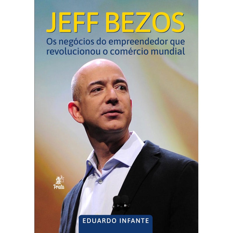 JEFF BEZOS - OS NEGÓCIOS DO EMPREENDEDOR QUE 
                                      REVOLUCIONOU O COMÉRCIO MUNDIAL