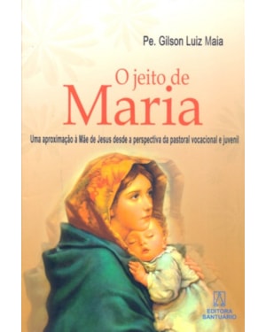 JEITO DE MARIA, O - UMA APROXIMACAO A MAE DE JESUS...