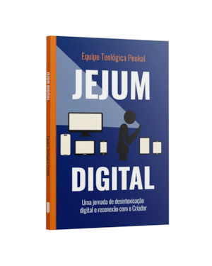 JEJUM DIGITAL - UMA JORNADA DE DESINTOXICAÇÃO DIGITAL E RECONEXÃO COM O CRIADOR