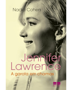JENNIFER LAWRENCE: A GAROTA EM CHAMAS: A GAROTA EM CHAMAS