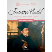 JERÔNIMO NADAL - O CORAÇÃO DE INÁCIO DE LOYOLA - VOL. 12