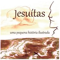 JESUÍTAS: UMA PEQUENA HISTÓRIA ILUSTRADA