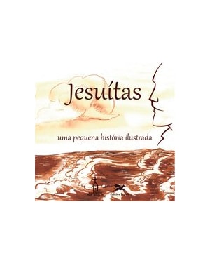 JESUÍTAS: UMA PEQUENA HISTÓRIA ILUSTRADA