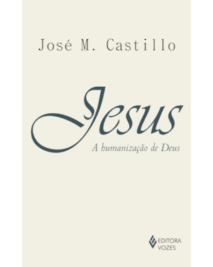 JESUS: A HUMANIZAÇÃO DE DEUS: ENSAIO DE CRISTOLOGIA