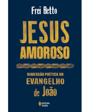 JESUS AMOROSO: DIMENSÃO POÉTICA DO EVANGELHO DE JOÃO