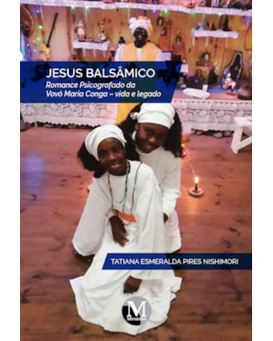 JESUS BALSÂMICO: ROMANCE PSICOGRAFADO DA VOVÓ MARIA CONGA VIDA E LEGADO