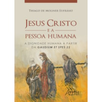 JESUS CRISTO E A PESSOA HUMANA: A DIGNIDADE HUMANA A PARTIR DA GAUDIUM ET SPES 22