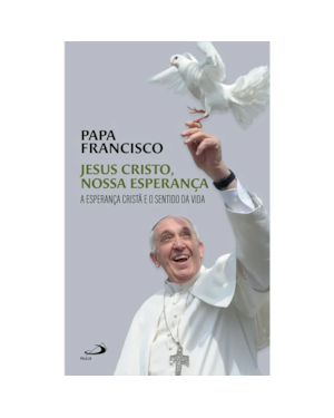Jesus Cristo, nossa esperança: A esperança cristã e o sentido da vida