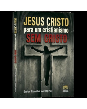 JESUS CRISTO PARA UM CRISTIANISMO SEM CRISTO